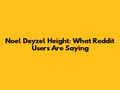 Noel Deyzel Height: What Reddit Users Are Saying