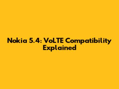 Nokia 5.4: VoLTE Compatibility Explained