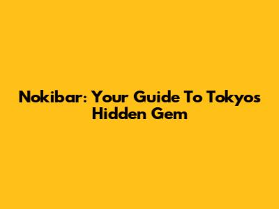 Nokibar: Your Guide To Tokyo's Hidden Gem