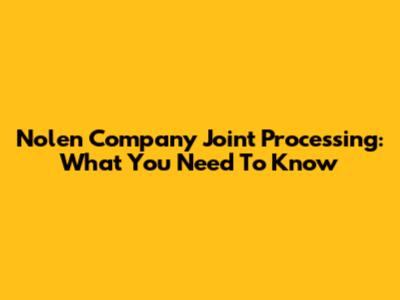 Nolen Company Joint Processing: What You Need To Know
