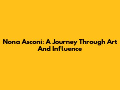 Nona Asconi: A Journey Through Art And Influence