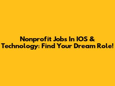 Nonprofit Jobs In IOS & Technology: Find Your Dream Role!