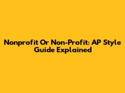 Nonprofit Or Non-Profit: AP Style Guide Explained