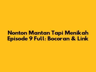 Nonton "Mantan Tapi Menikah" Episode 9 Full: Bocoran & Link