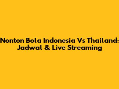 Nonton Bola Indonesia Vs Thailand: Jadwal & Live Streaming