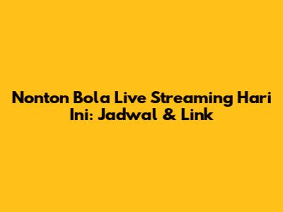 Nonton Bola Live Streaming Hari Ini: Jadwal & Link