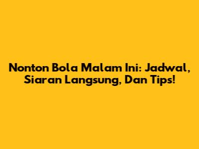 Nonton Bola Malam Ini: Jadwal, Siaran Langsung, Dan Tips!