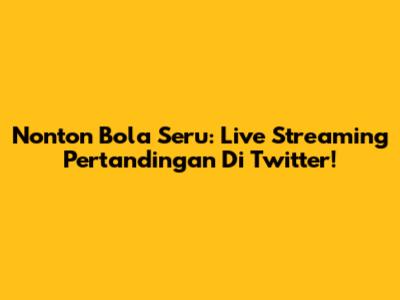 Nonton Bola Seru: Live Streaming Pertandingan Di Twitter!