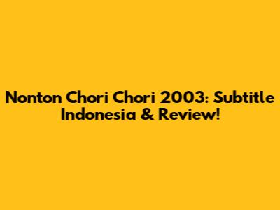 Nonton Chori Chori 2003: Subtitle Indonesia & Review!