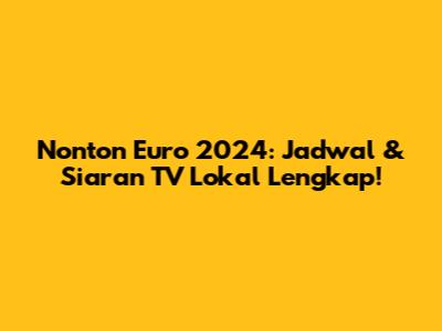 Nonton Euro 2024: Jadwal & Siaran TV Lokal Lengkap!