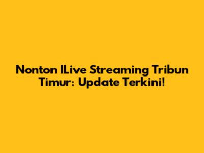 Nonton ILive Streaming Tribun Timur: Update Terkini!