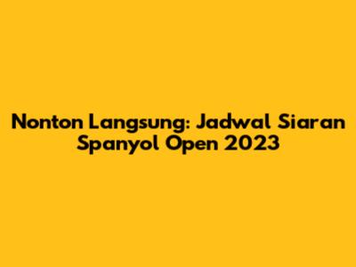 Nonton Langsung: Jadwal Siaran Spanyol Open 2023