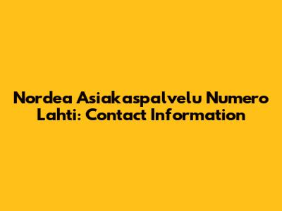 Nordea Asiakaspalvelu Numero Lahti: Contact Information