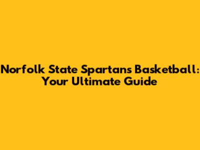 Norfolk State Spartans Basketball: Your Ultimate Guide