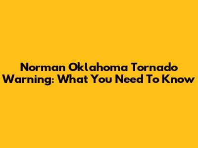 Norman Oklahoma Tornado Warning: What You Need To Know