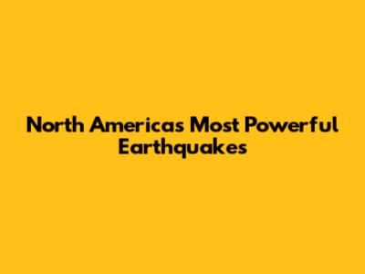 North America's Most Powerful Earthquakes