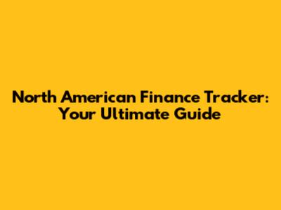 North American Finance Tracker: Your Ultimate Guide