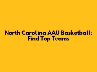 North Carolina AAU Basketball: Find Top Teams