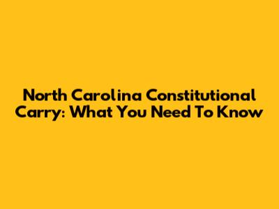 North Carolina Constitutional Carry: What You Need To Know