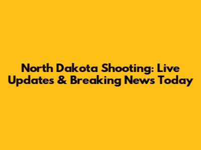 North Dakota Shooting: Live Updates & Breaking News Today