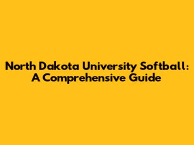North Dakota University Softball: A Comprehensive Guide