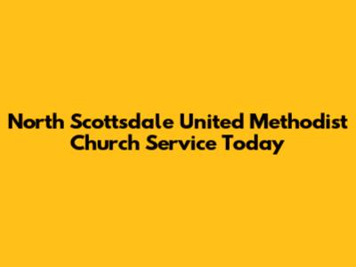 North Scottsdale United Methodist Church Service Today