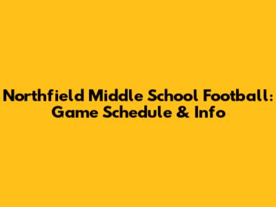 Northfield Middle School Football: Game Schedule & Info