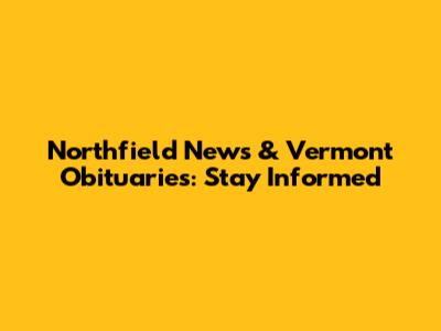 Northfield News & Vermont Obituaries: Stay Informed