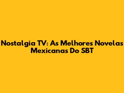 Nostalgia TV: As Melhores Novelas Mexicanas Do SBT