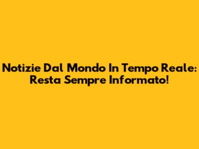 Notizie Dal Mondo In Tempo Reale: Resta Sempre Informato!