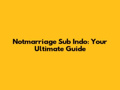 Notmarriage Sub Indo: Your Ultimate Guide