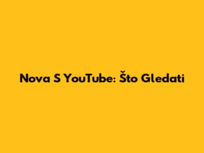 Nova S YouTube: Što Gledati