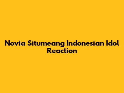 Novia Situmeang Indonesian Idol Reaction