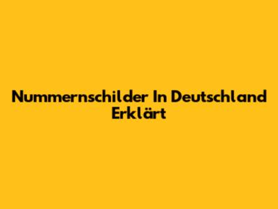 Nummernschilder In Deutschland Erklärt