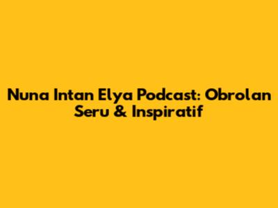 Nuna Intan Elya Podcast: Obrolan Seru & Inspiratif