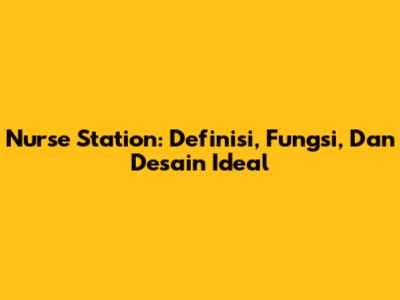Nurse Station: Definisi, Fungsi, Dan Desain Ideal