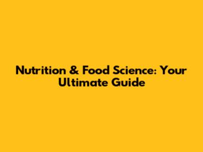 Nutrition & Food Science: Your Ultimate Guide