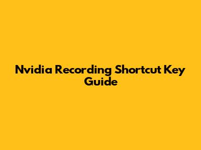 Nvidia Recording Shortcut Key Guide