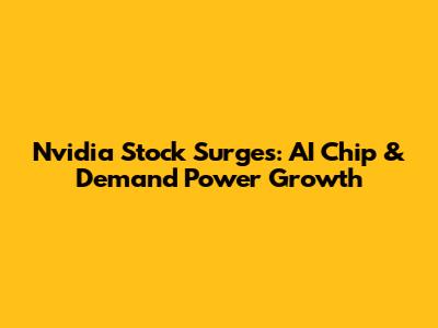 Nvidia Stock Surges: AI Chip & Demand Power Growth
