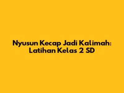 Nyusun Kecap Jadi Kalimah: Latihan Kelas 2 SD