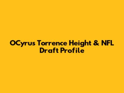 O'Cyrus Torrence Height & NFL Draft Profile