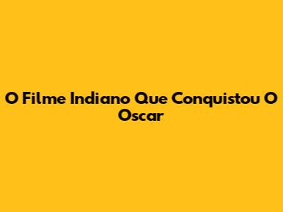 O Filme Indiano Que Conquistou O Oscar