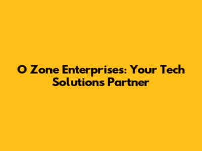 O Zone Enterprises: Your Tech Solutions Partner