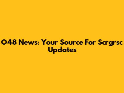 O48 News: Your Source For Scrgrsc Updates