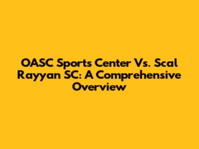 OASC Sports Center Vs. Scal Rayyan SC: A Comprehensive Overview