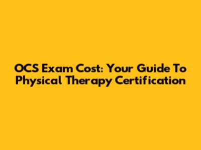 OCS Exam Cost: Your Guide To Physical Therapy Certification