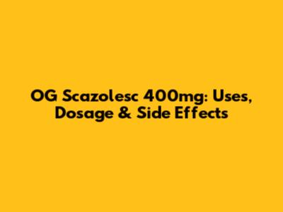 OG Scazolesc 400mg: Uses, Dosage & Side Effects
