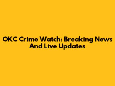 OKC Crime Watch: Breaking News And Live Updates