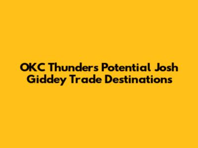 OKC Thunder's Potential Josh Giddey Trade Destinations