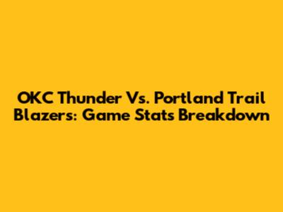 OKC Thunder Vs. Portland Trail Blazers: Game Stats Breakdown